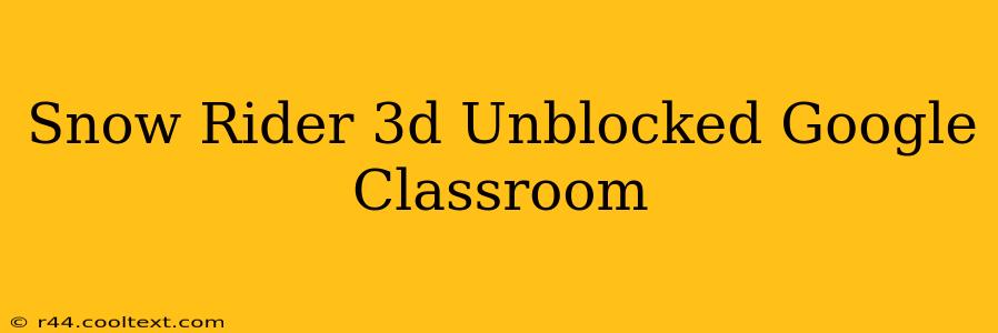 Snow Rider 3d Unblocked Google Classroom