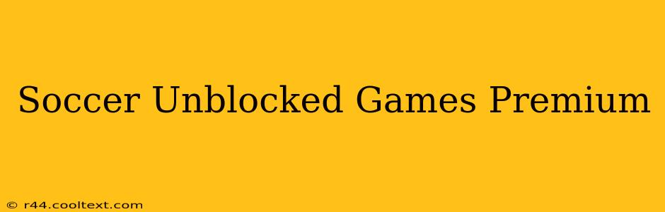 Soccer Unblocked Games Premium