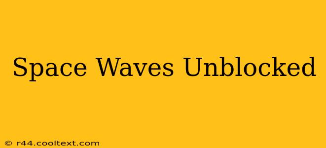 Space Waves Unblocked