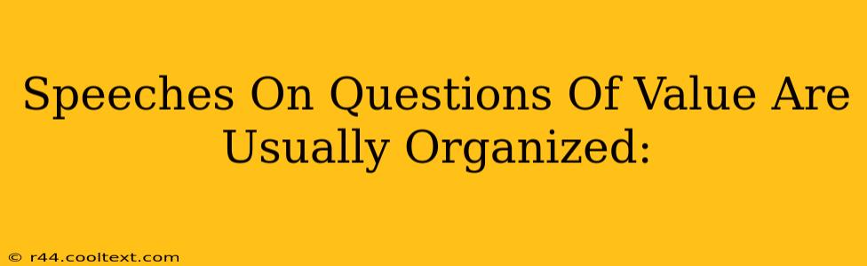 Speeches On Questions Of Value Are Usually Organized: