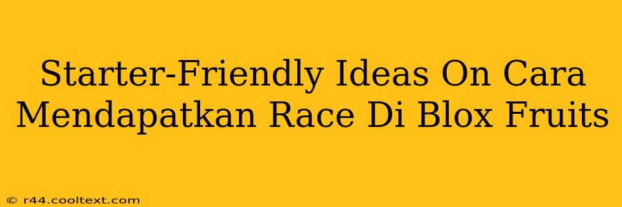 Starter-Friendly Ideas On Cara Mendapatkan Race Di Blox Fruits