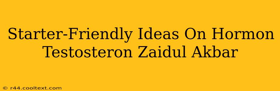 Starter-Friendly Ideas On Hormon Testosteron Zaidul Akbar