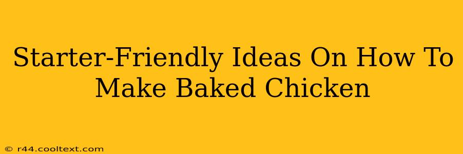 Starter-Friendly Ideas On How To Make Baked Chicken