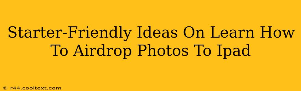 Starter-Friendly Ideas On Learn How To Airdrop Photos To Ipad