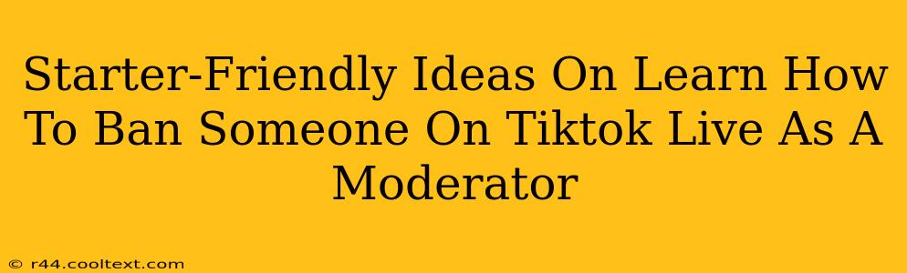 Starter-Friendly Ideas On Learn How To Ban Someone On Tiktok Live As A Moderator