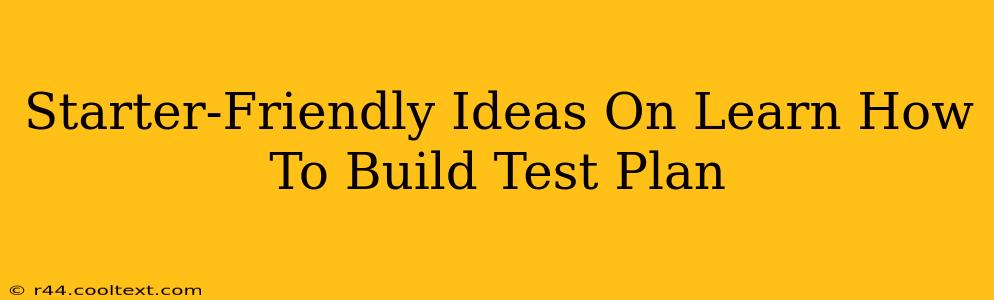 Starter-Friendly Ideas On Learn How To Build Test Plan