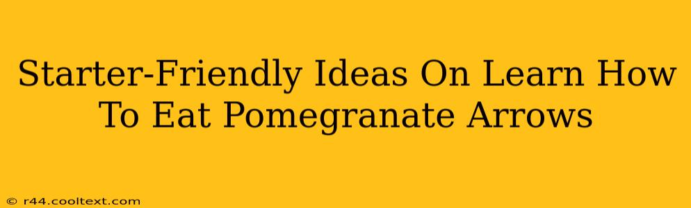 Starter-Friendly Ideas On Learn How To Eat Pomegranate Arrows