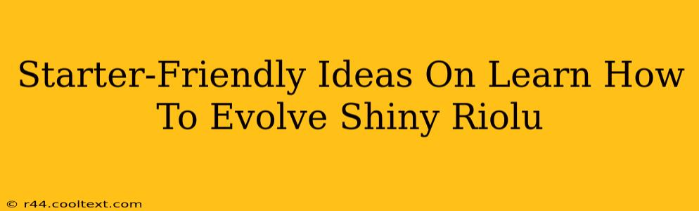 Starter-Friendly Ideas On Learn How To Evolve Shiny Riolu