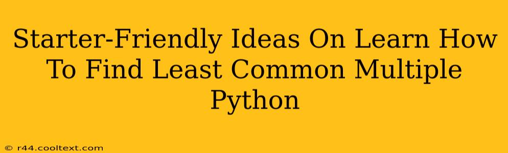 Starter-Friendly Ideas On Learn How To Find Least Common Multiple Python