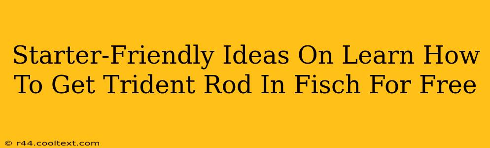 Starter-Friendly Ideas On Learn How To Get Trident Rod In Fisch For Free