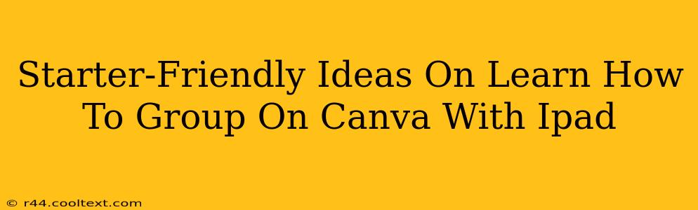 Starter-Friendly Ideas On Learn How To Group On Canva With Ipad