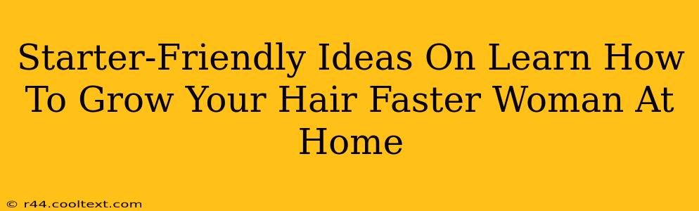 Starter-Friendly Ideas On Learn How To Grow Your Hair Faster Woman At Home