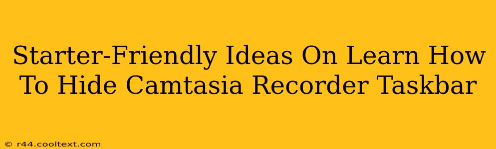 Starter-Friendly Ideas On Learn How To Hide Camtasia Recorder Taskbar