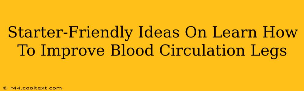 Starter-Friendly Ideas On Learn How To Improve Blood Circulation Legs