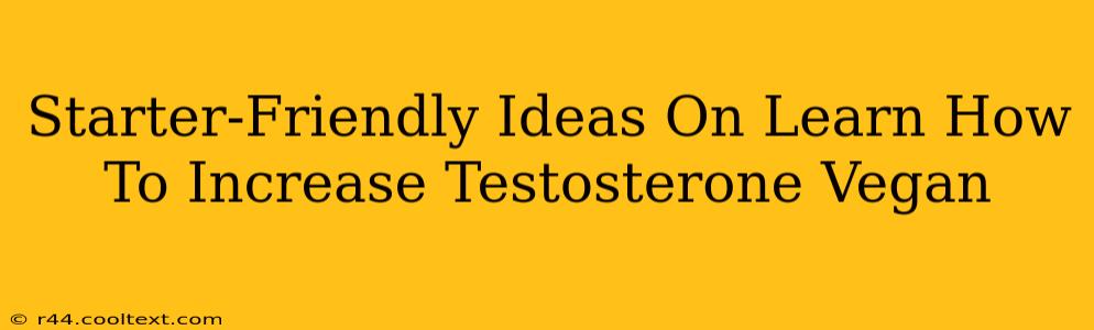 Starter-Friendly Ideas On Learn How To Increase Testosterone Vegan