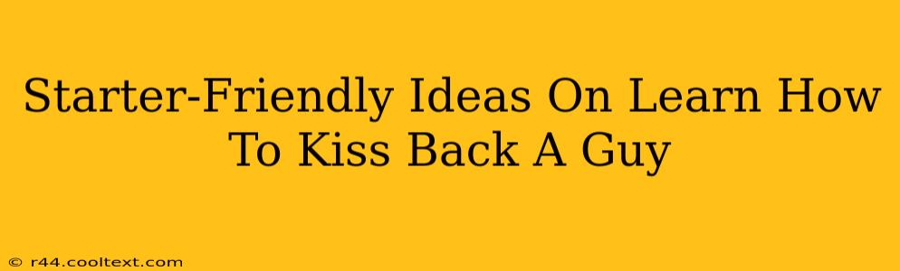 Starter-Friendly Ideas On Learn How To Kiss Back A Guy