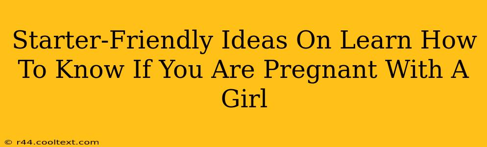 Starter-Friendly Ideas On Learn How To Know If You Are Pregnant With A Girl