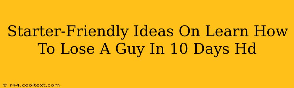 Starter-Friendly Ideas On Learn How To Lose A Guy In 10 Days Hd