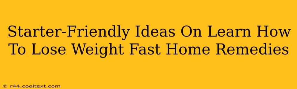 Starter-Friendly Ideas On Learn How To Lose Weight Fast Home Remedies