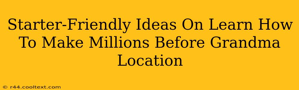 Starter-Friendly Ideas On Learn How To Make Millions Before Grandma Location