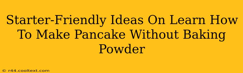 Starter-Friendly Ideas On Learn How To Make Pancake Without Baking Powder