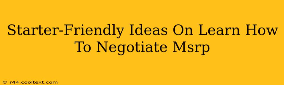 Starter-Friendly Ideas On Learn How To Negotiate Msrp