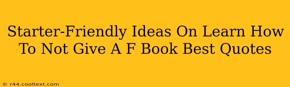 Starter-Friendly Ideas On Learn How To Not Give A F Book Best Quotes