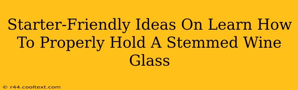 Starter-Friendly Ideas On Learn How To Properly Hold A Stemmed Wine Glass