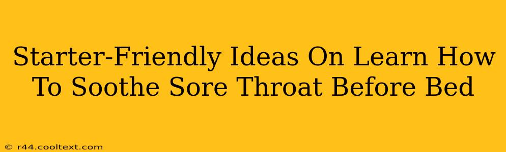 Starter-Friendly Ideas On Learn How To Soothe Sore Throat Before Bed