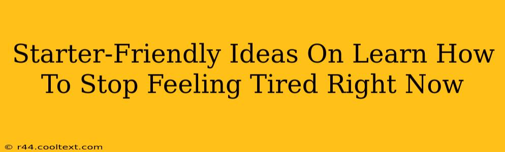 Starter-Friendly Ideas On Learn How To Stop Feeling Tired Right Now