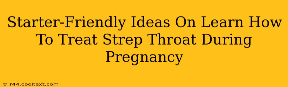 Starter-Friendly Ideas On Learn How To Treat Strep Throat During Pregnancy