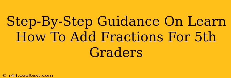 Step-By-Step Guidance On Learn How To Add Fractions For 5th Graders