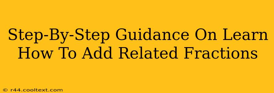 Step-By-Step Guidance On Learn How To Add Related Fractions