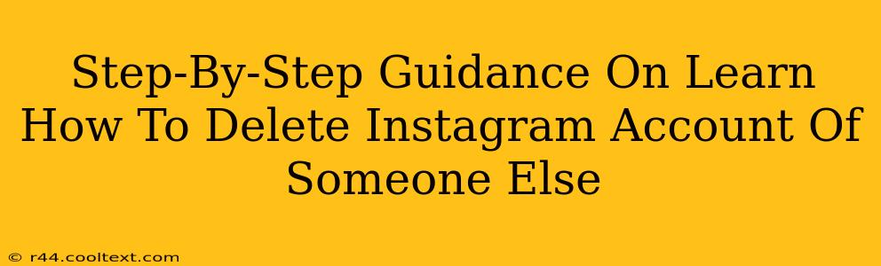 Step-By-Step Guidance On Learn How To Delete Instagram Account Of Someone Else