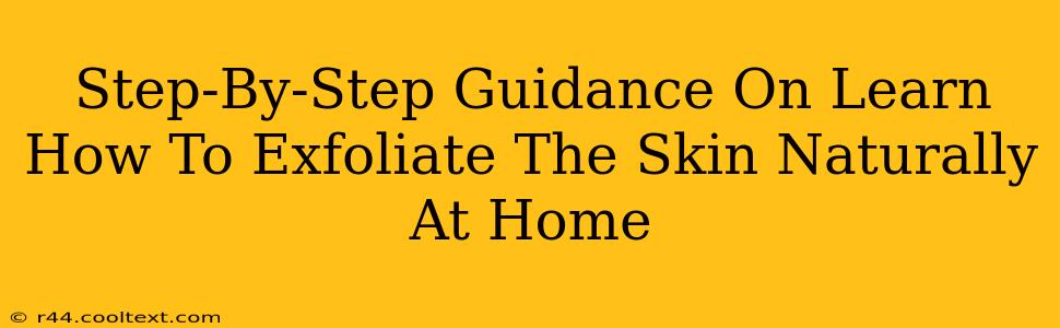 Step-By-Step Guidance On Learn How To Exfoliate The Skin Naturally At Home