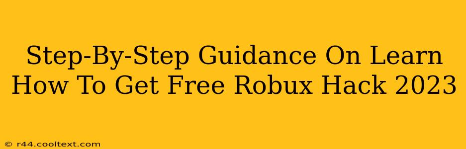 Step-By-Step Guidance On Learn How To Get Free Robux Hack 2023