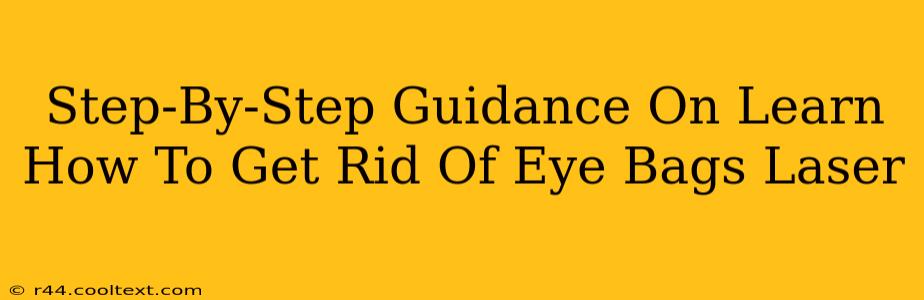 Step-By-Step Guidance On Learn How To Get Rid Of Eye Bags Laser