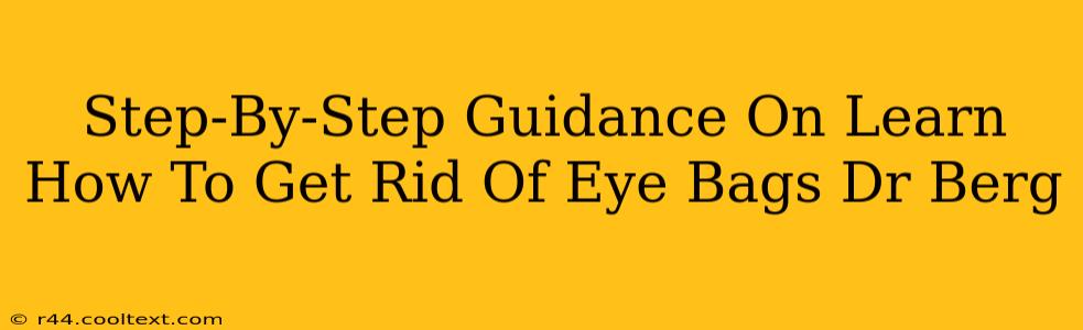 Step-By-Step Guidance On Learn How To Get Rid Of Eye Bags Dr Berg