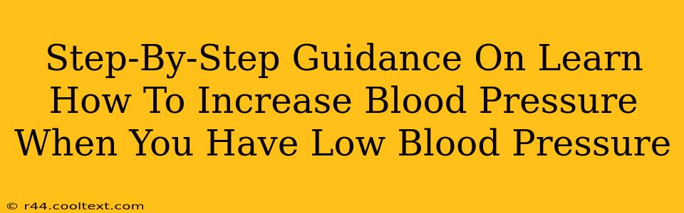 Step-By-Step Guidance On Learn How To Increase Blood Pressure When You Have Low Blood Pressure