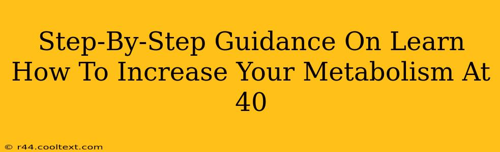 Step-By-Step Guidance On Learn How To Increase Your Metabolism At 40