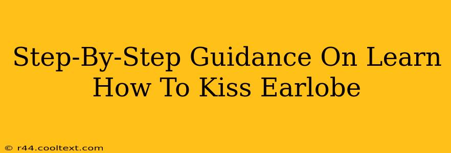 Step-By-Step Guidance On Learn How To Kiss Earlobe