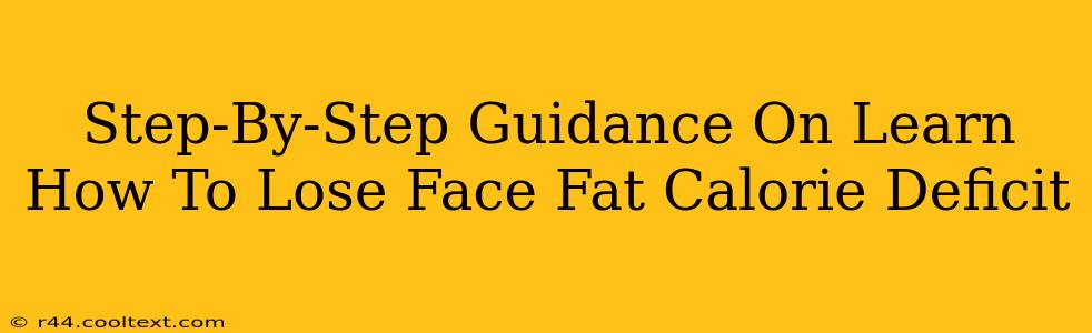 Step-By-Step Guidance On Learn How To Lose Face Fat Calorie Deficit