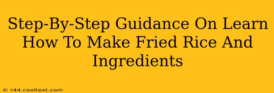 Step-By-Step Guidance On Learn How To Make Fried Rice And Ingredients