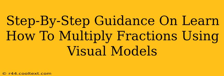 Step-By-Step Guidance On Learn How To Multiply Fractions Using Visual Models