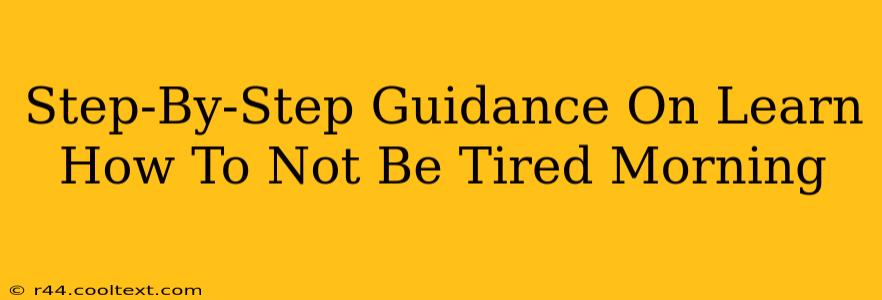 Step-By-Step Guidance On Learn How To Not Be Tired Morning