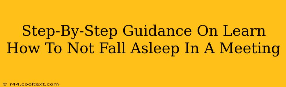 Step-By-Step Guidance On Learn How To Not Fall Asleep In A Meeting