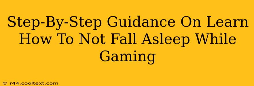 Step-By-Step Guidance On Learn How To Not Fall Asleep While Gaming