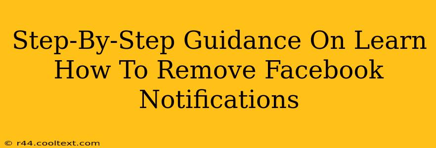 Step-By-Step Guidance On Learn How To Remove Facebook Notifications