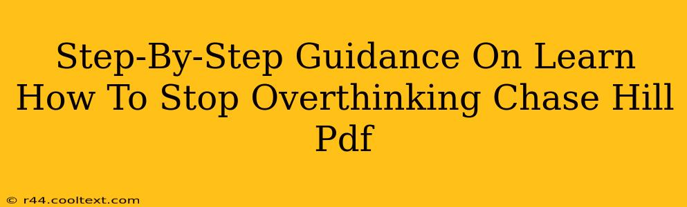 Step-By-Step Guidance On Learn How To Stop Overthinking Chase Hill Pdf