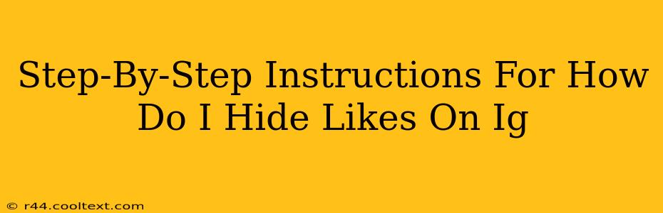 Step-By-Step Instructions For How Do I Hide Likes On Ig